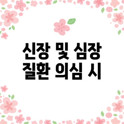 신장 및 심장 질환 의심 시