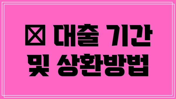 ⏳ 대출 기간 및 상환방법