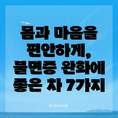몸과 마음을 편안하게, 불면증 완화에 좋은 차 7가지
