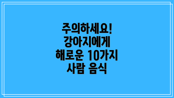 주의하세요! 강아지에게 해로운 10가지 사람 음식