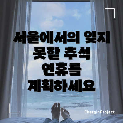 서울에서의 잊지 못할 추석 연휴를 계획하세요